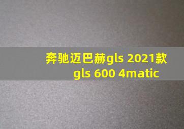 奔驰迈巴赫gls 2021款 gls 600 4matic